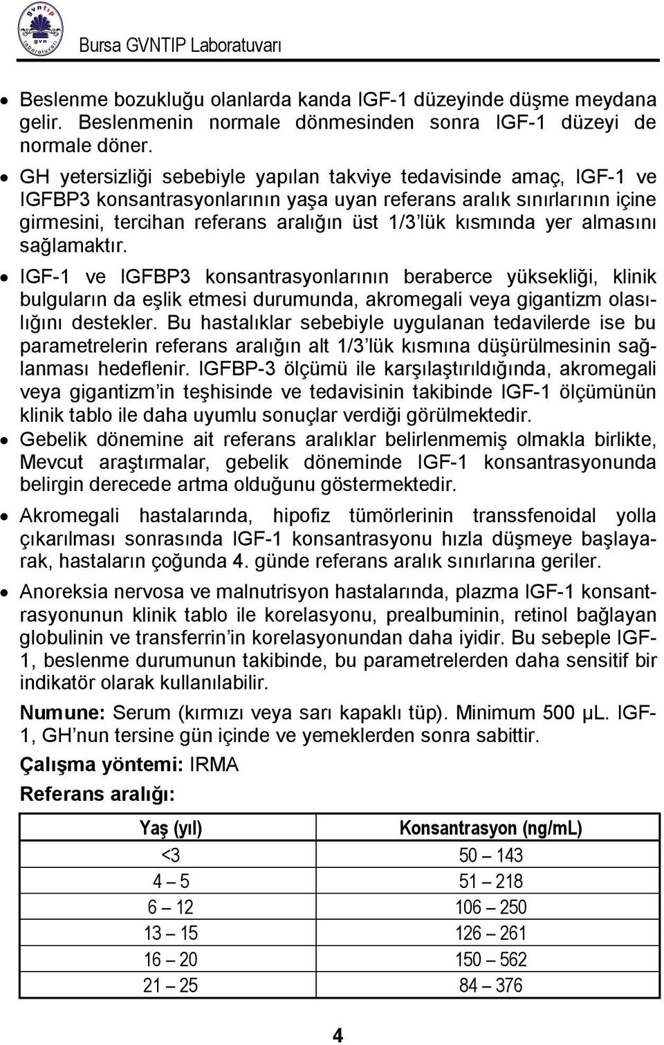 kısmında yer almasını sağlamaktır. IGF-1 ve IGFBP3 konsantrasyonlarının beraberce yüksekliği, klinik bulguların da eşlik etmesi durumunda, akromegali veya gigantizm olasılığını destekler.