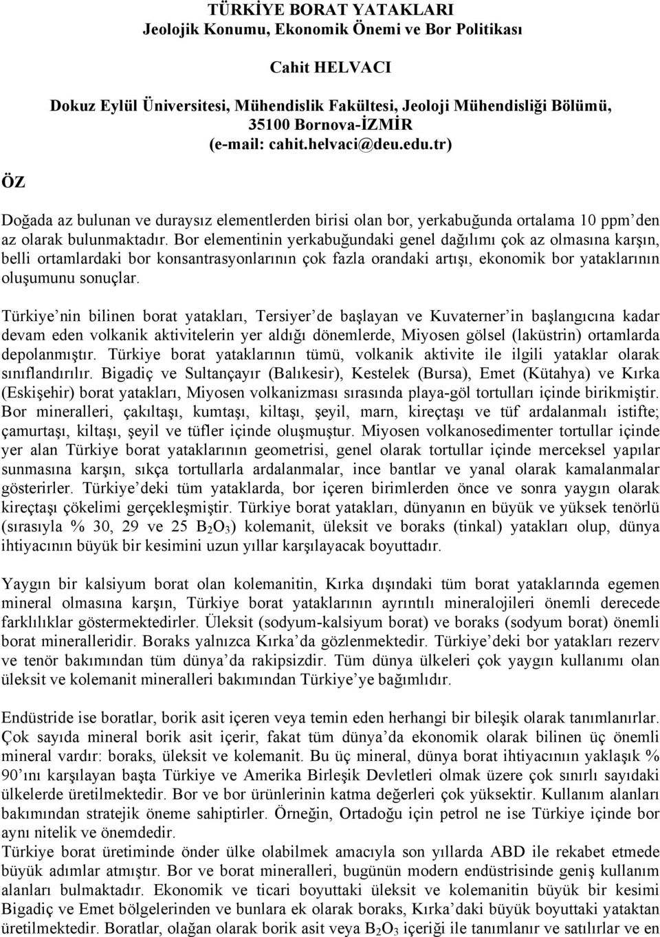 Bor elementinin yerkabuğundaki genel dağılımı çok az olmasına karşın, belli ortamlardaki bor konsantrasyonlarının çok fazla orandaki artışı, ekonomik bor yataklarının oluşumunu sonuçlar.