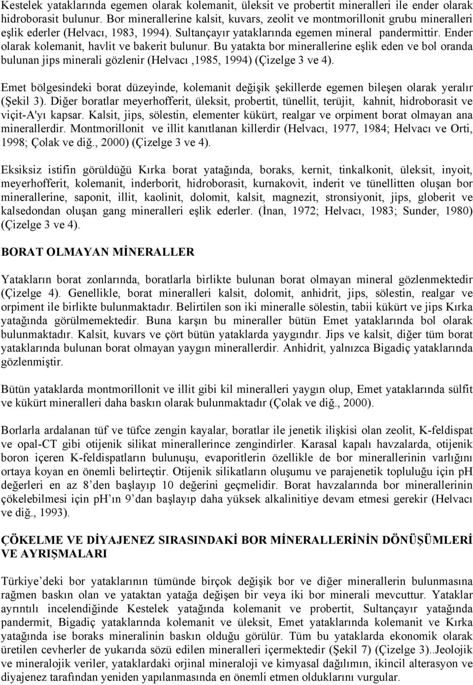 Ender olarak kolemanit, havlit ve bakerit bulunur. Bu yatakta bor minerallerine eşlik eden ve bol oranda bulunan jips minerali gözlenir (Helvacı,1985, 1994) (Çizelge 3 ve 4).