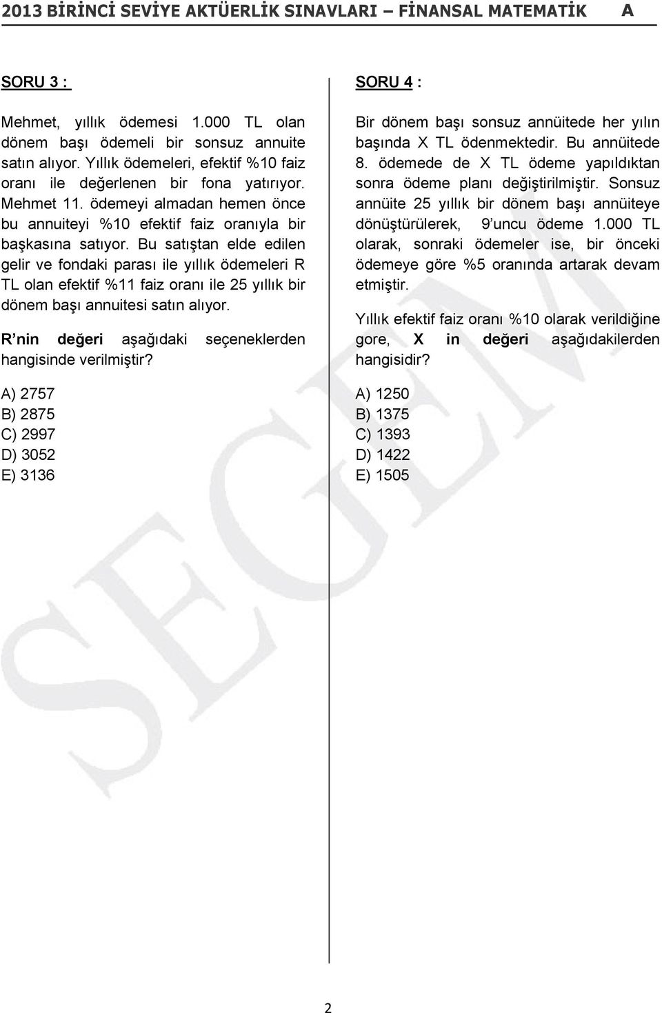 Bu satıştan elde edilen gelir ve fondaki parası ile yıllık ödemeleri R TL olan efektif %11 faiz oranı ile 25 yıllık bir dönem başı annuitesi satın alıyor.