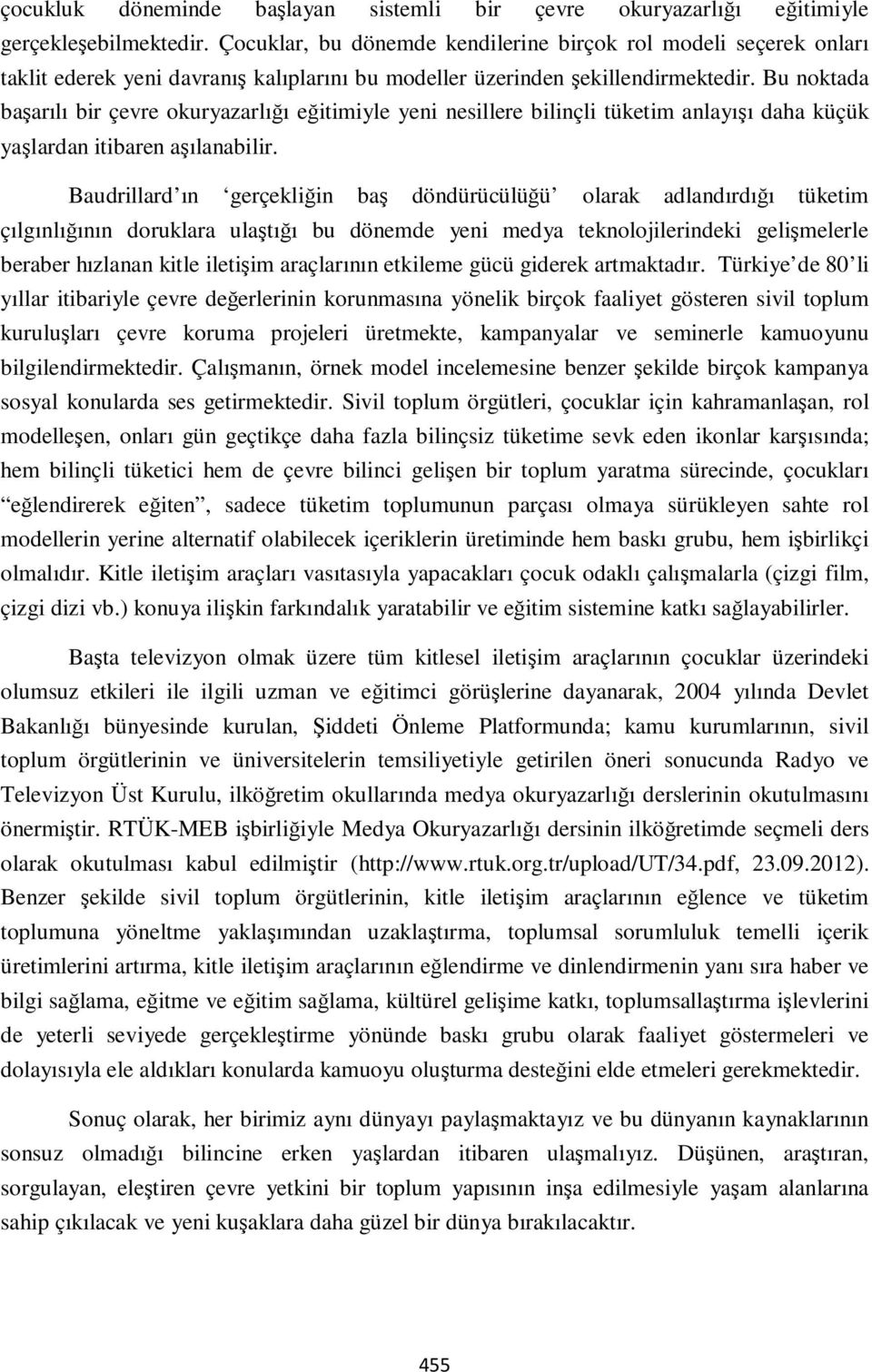 Bu noktada başarılı bir çevre okuryazarlığı eğitimiyle yeni nesillere bilinçli tüketim anlayışı daha küçük yaşlardan itibaren aşılanabilir.