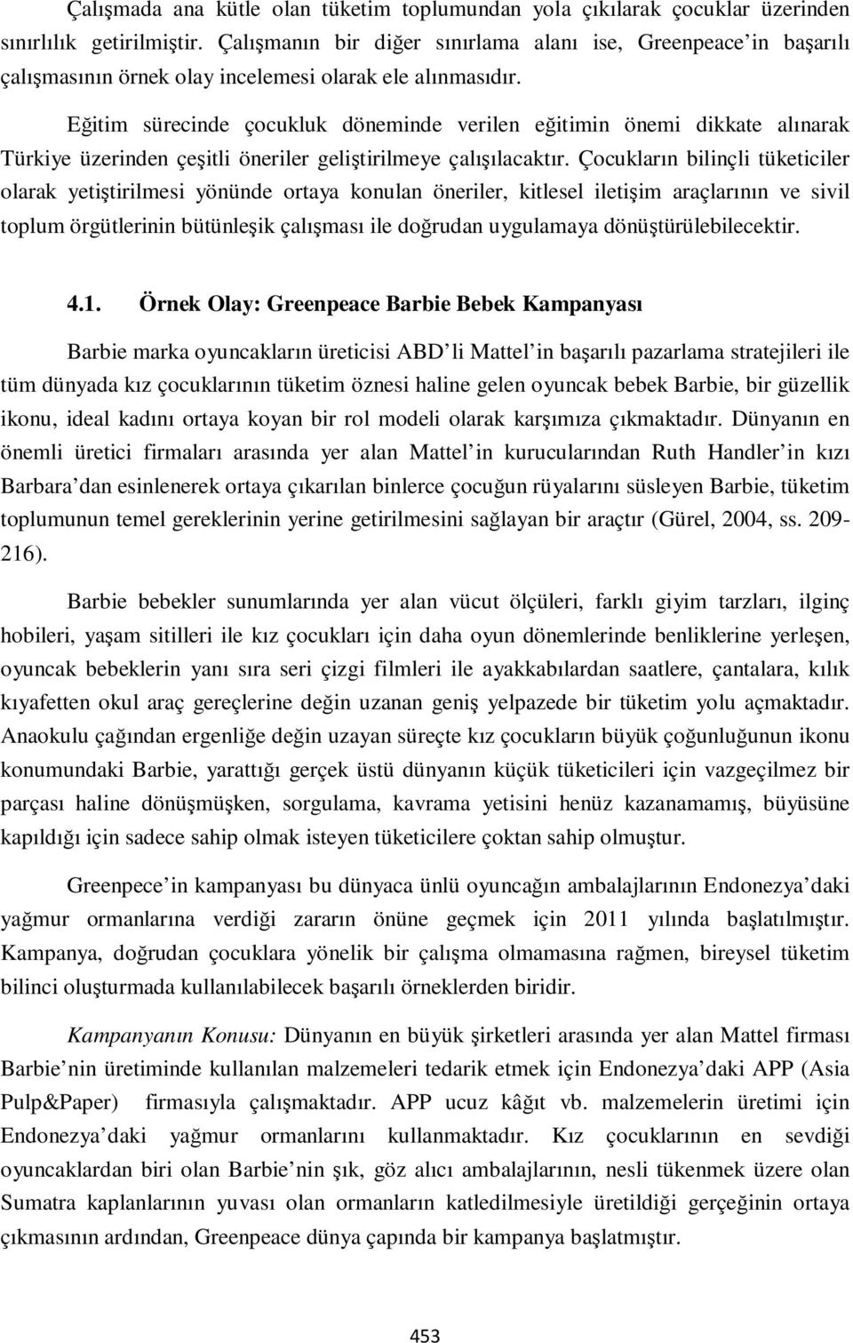 Eğitim sürecinde çocukluk döneminde verilen eğitimin önemi dikkate alınarak Türkiye üzerinden çeşitli öneriler geliştirilmeye çalışılacaktır.