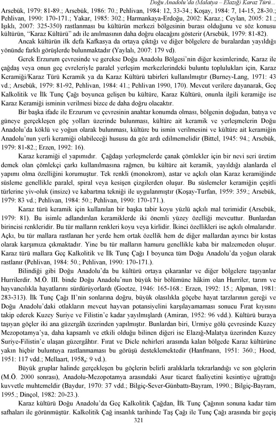 ; Işıklı, 2007: 325-350) rastlanması bu kültürün merkezi bölgesinin burası olduğunu ve söz konusu kültürün, Karaz Kültürü adı ile anılmasının daha doğru olacağını gösterir (Arsebük, 1979: 81-82).