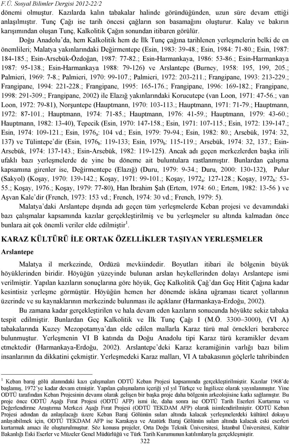 Doğu Anadolu da, hem Kalkolitik hem de İlk Tunç çağına tarihlenen yerleşmelerin belki de en önemlileri; Malatya yakınlarındaki Değirmentepe (Esin, 1983: 39-48.; Esin, 1984: 71-80.
