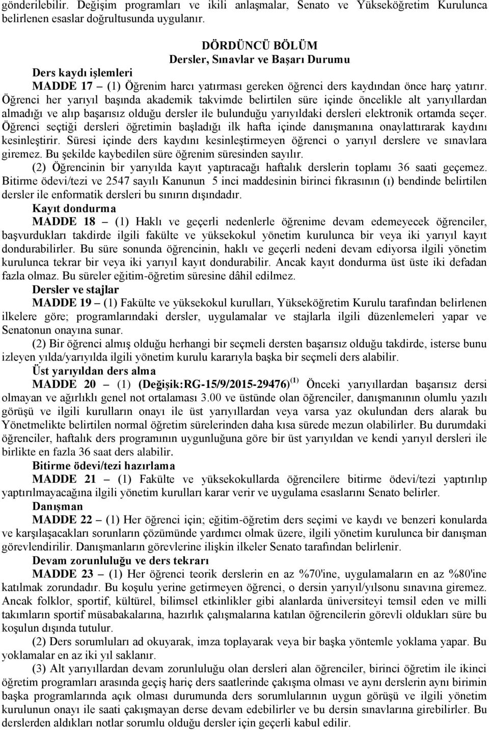 Öğrenci her yarıyıl başında akademik takvimde belirtilen süre içinde öncelikle alt yarıyıllardan almadığı ve alıp başarısız olduğu dersler ile bulunduğu yarıyıldaki dersleri elektronik ortamda seçer.