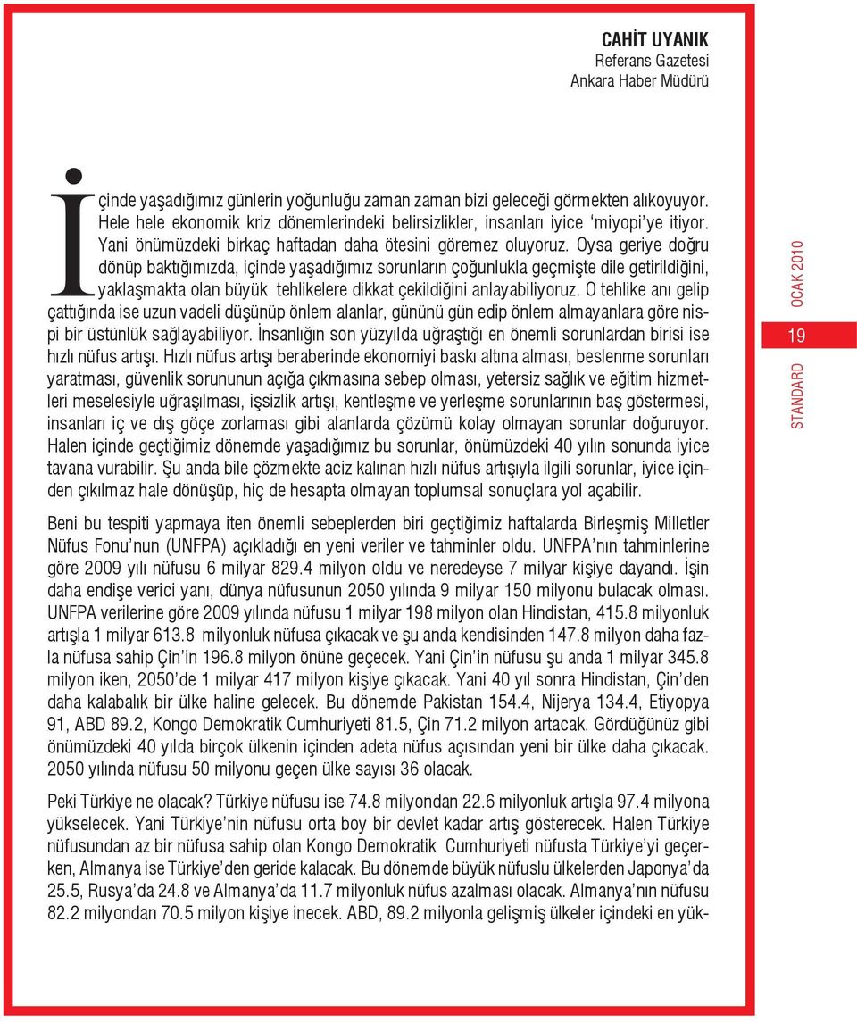 Oysa geriye do ru dönüp bakt m zda, içinde ya ad m z sorunlar n ço unlukla geçmi te dile getirildi ini, yakla makta olan büyük tehlikelere dikkat çekildi ini anlayabiliyoruz.