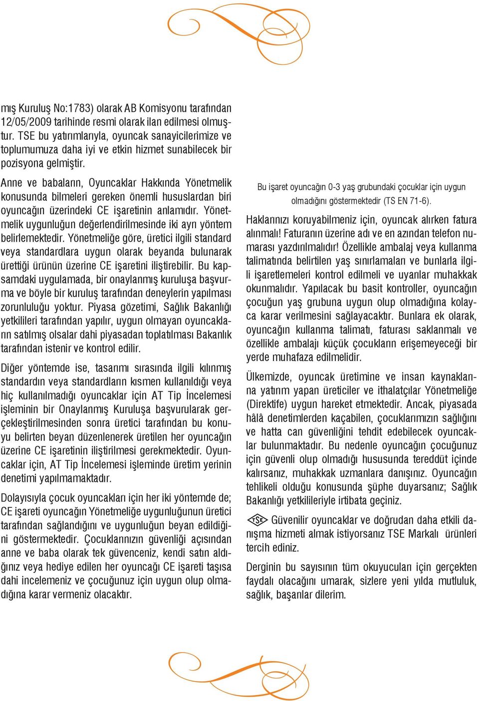 Anne ve babalar n, Oyuncaklar Hakk nda Yönetmelik konusunda bilmeleri gereken önemli hususlardan biri oyunca n üzerindeki CE i aretinin anlam d r.