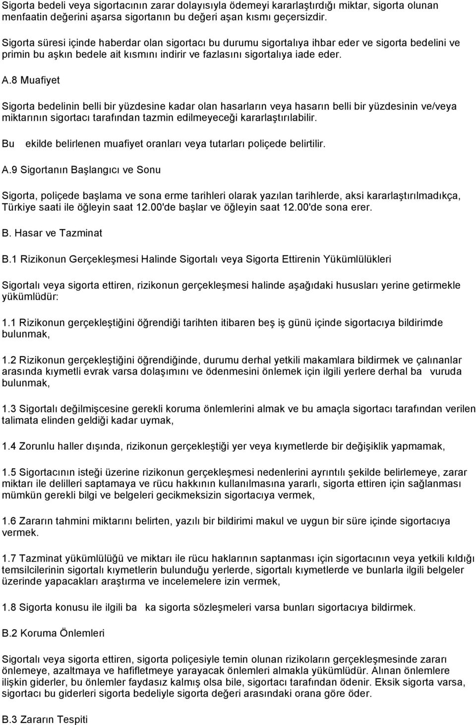 8 Muafiyet Sigorta bedelinin belli bir yüzdesine kadar olan hasarların veya hasarın belli bir yüzdesinin ve/veya miktarının sigortacı tarafından tazmin edilmeyeceği kararlaştırılabilir.