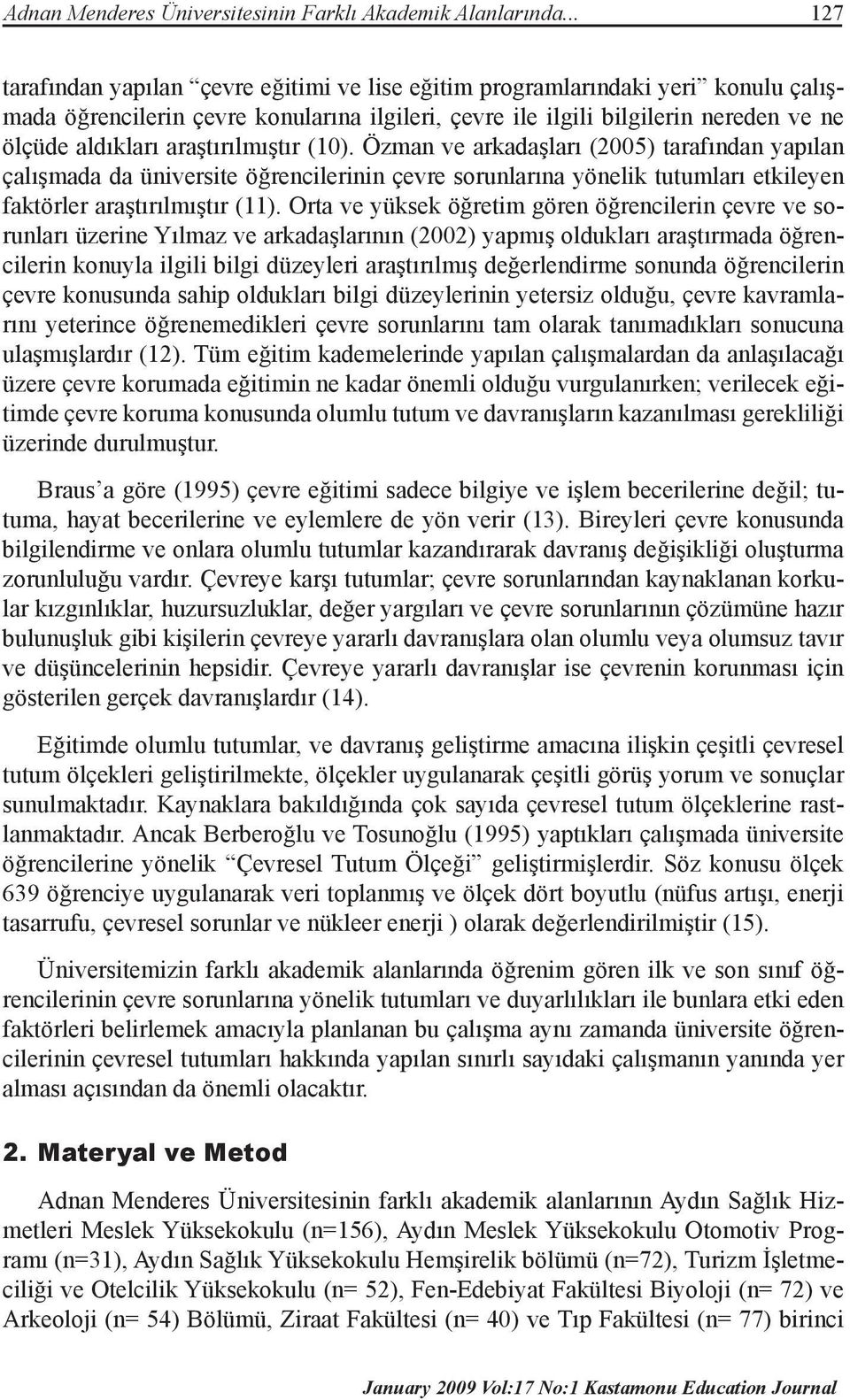 araştırılmıştır (10). Özman ve arkadaşları (2005) tarafından yapılan çalışmada da üniversite öğrencilerinin çevre sorunlarına yönelik tutumları etkileyen faktörler araştırılmıştır (11).