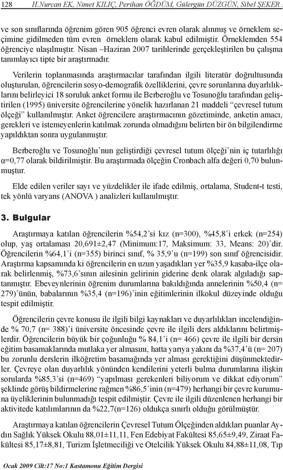 Nisan Haziran 2007 tarihlerinde gerçekleştirilen bu çalışma tanımlayıcı tipte bir araştırmadır.