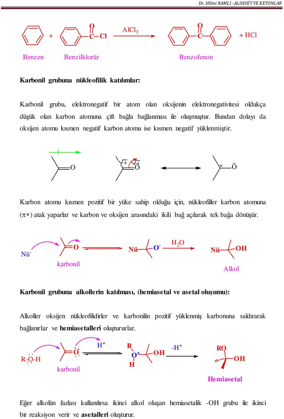 Karbon atomu kısmen pozitif bir yüke sahip olduğu için, nükleofiller karbon atomuna (π ) atak yaparlar ve karbon ve oksijen arasındaki ikili bağ açılarak tek bağa dönüşür.