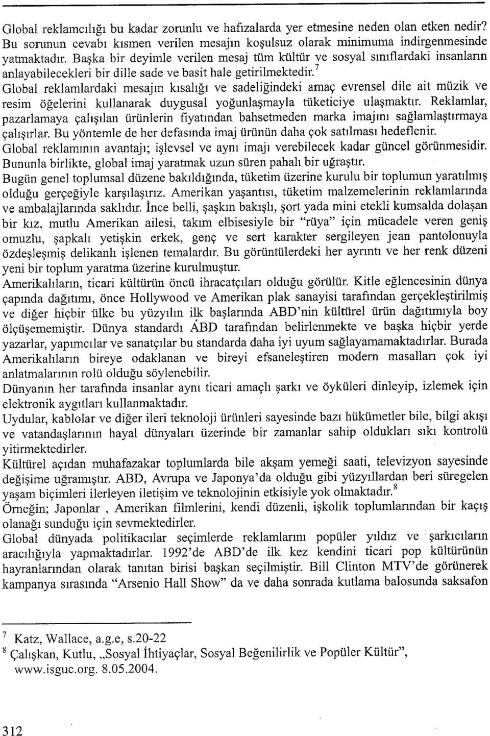 7 Global reklamlardaki mesajın kısalığı ve sadeliğindeki amaç evrensel dile ait müzik ve resim öğelerini kullanarak duygusal yoğunlaşmayla tüketiciye ulaşmaktır.