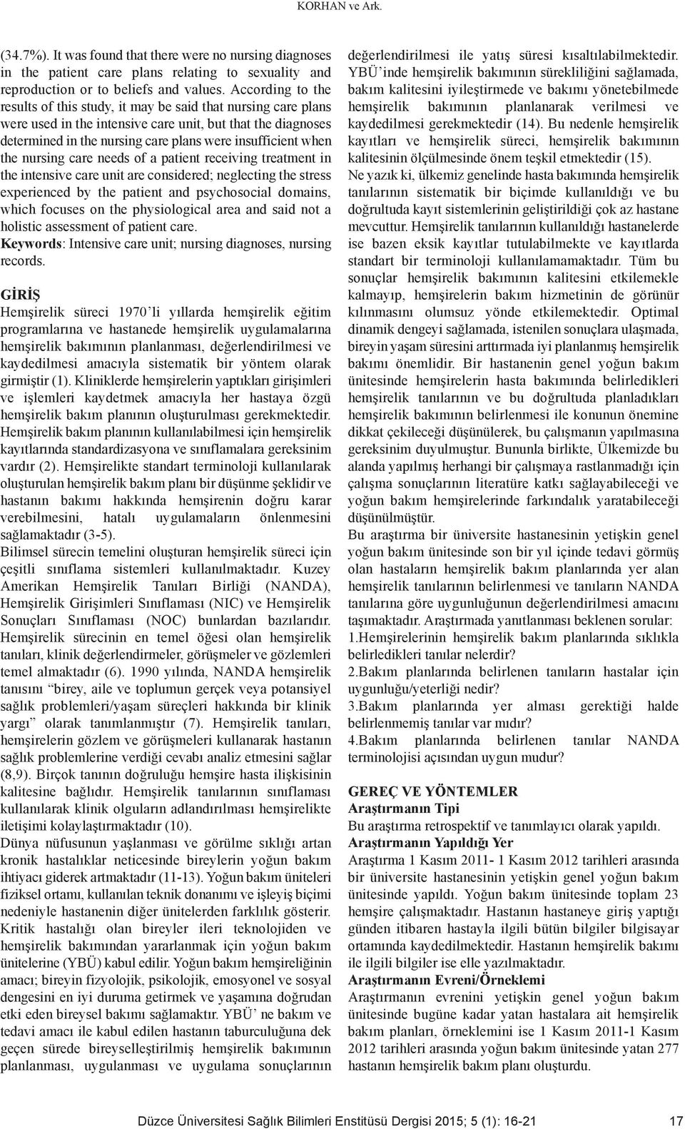 the nursing care needs of a patient receiving treatment in the intensive care unit are considered; neglecting the stress experienced by the patient and psychosocial domains, which focuses on the