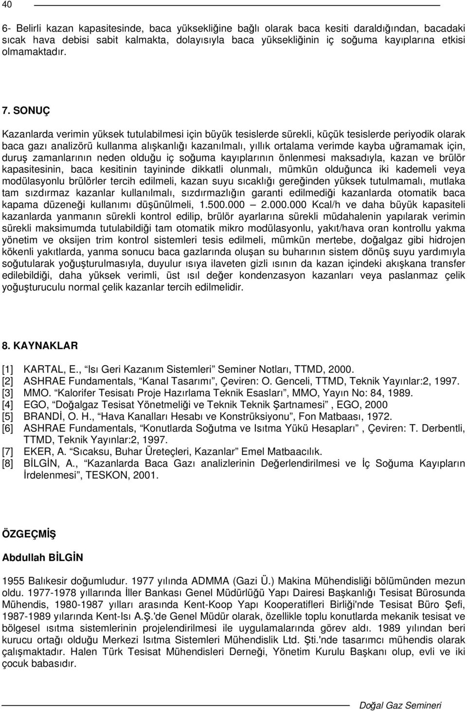 SONUÇ Kazanlarda verimin yüksek tutulabilmesi için büyük tesislerde sürekli, küçük tesislerde periyodik olarak baca gazı analizörü kullanma alıkanlıı kazanılmalı, yıllık ortalama verimde kayba