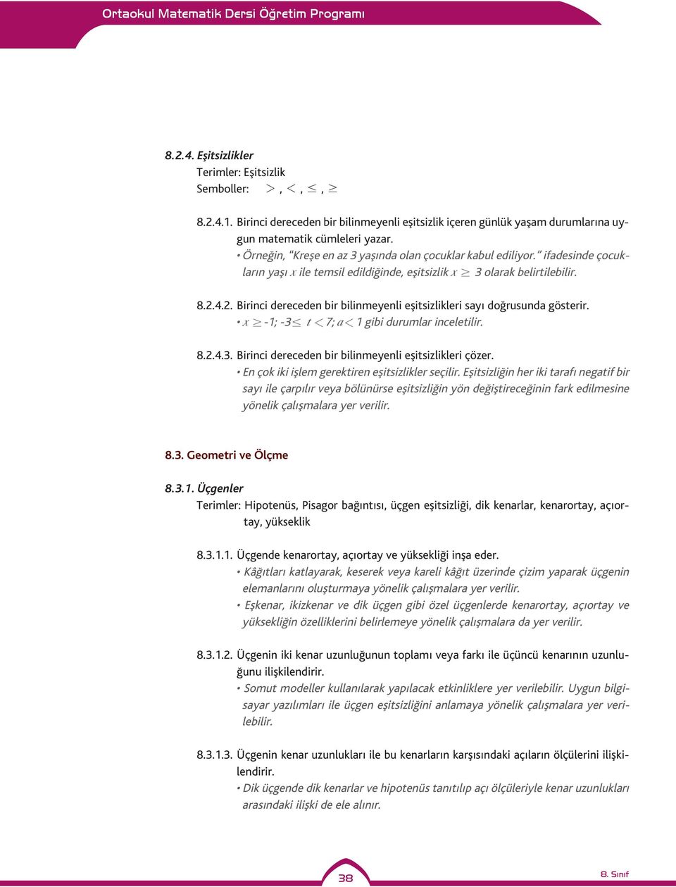 4.2. Birinci dereceden bir bilinmeyenli eşitsizlikleri sayı doğrusunda gösterir. x $-1; -3# t 17; a11 gibi durumlar inceletilir. 8.2.4.3. Birinci dereceden bir bilinmeyenli eşitsizlikleri çözer.