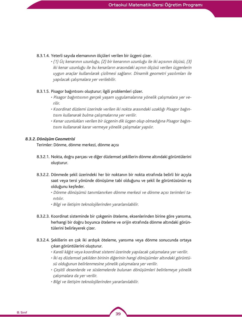 çizilmesi sağlanır. Dinamik geometri yazılımları ile yapılacak çalışmalara yer verilebilir. 8.3.1.5. Pisagor bağıntısını oluşturur; ilgili problemleri çözer.