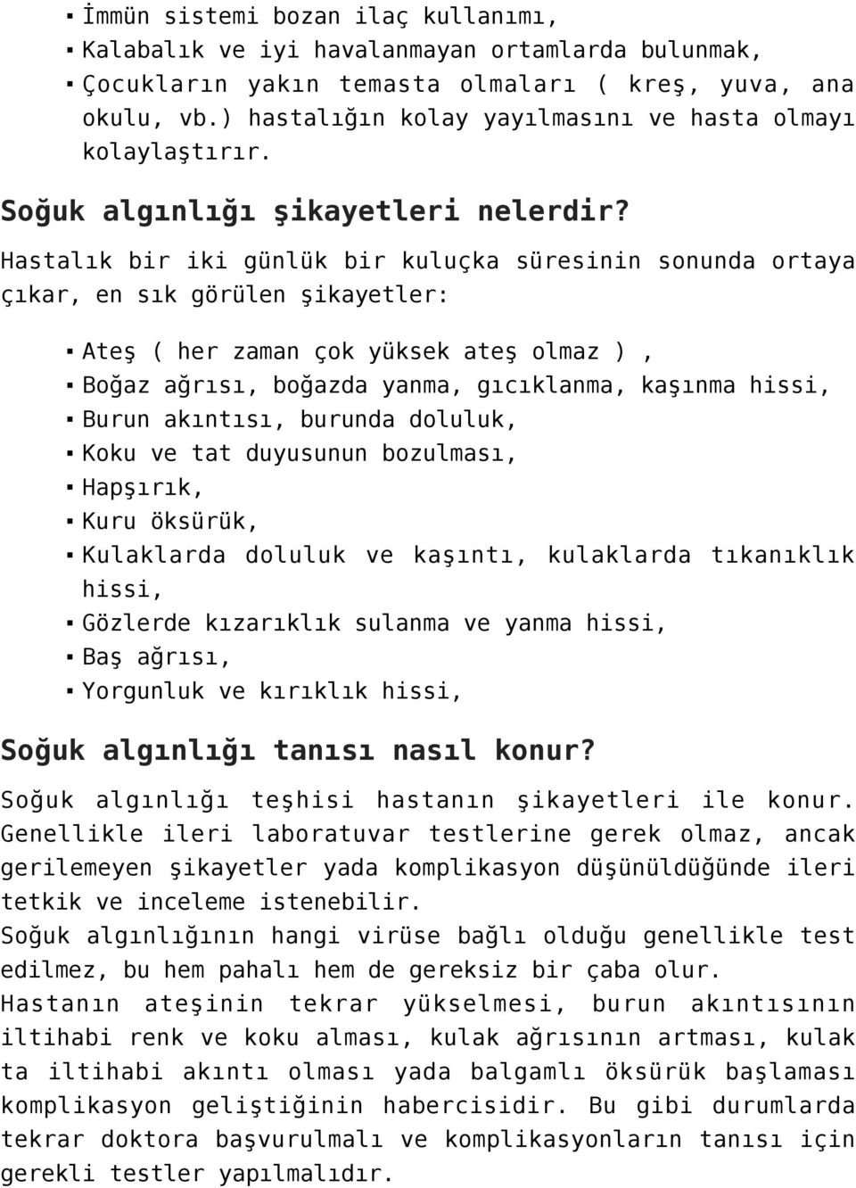 Hastalık bir iki günlük bir kuluçka süresinin sonunda ortaya çıkar, en sık görülen şikayetler: Ateş ( her zaman çok yüksek ateş olmaz ), Boğaz ağrısı, boğazda yanma, gıcıklanma, kaşınma hissi, Burun