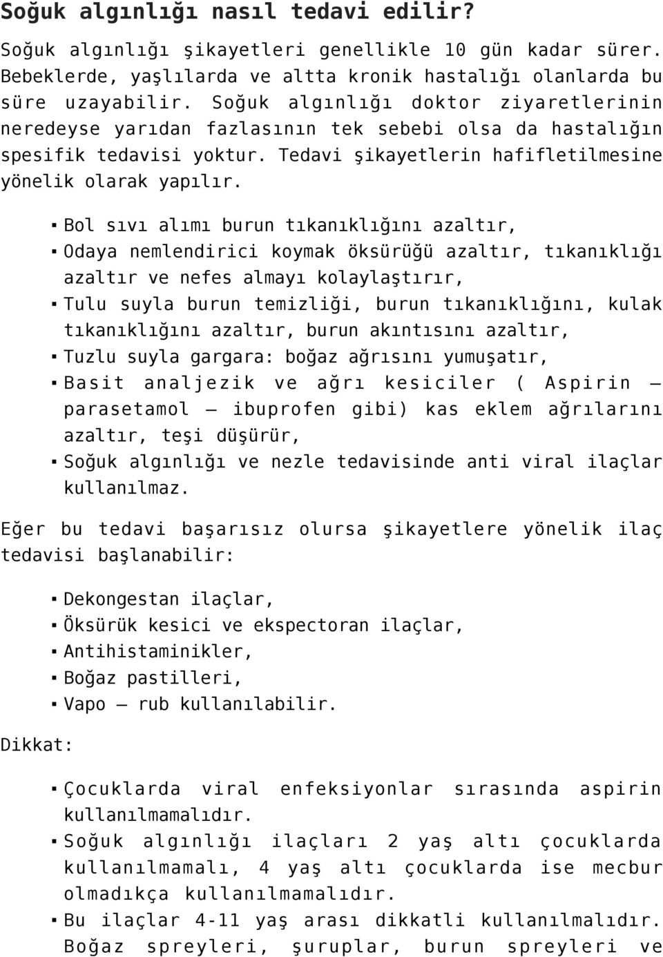 Bol sıvı alımı burun tıkanıklığını azaltır, Odaya nemlendirici koymak öksürüğü azaltır, tıkanıklığı azaltır ve nefes almayı kolaylaştırır, Tulu suyla burun temizliği, burun tıkanıklığını, kulak