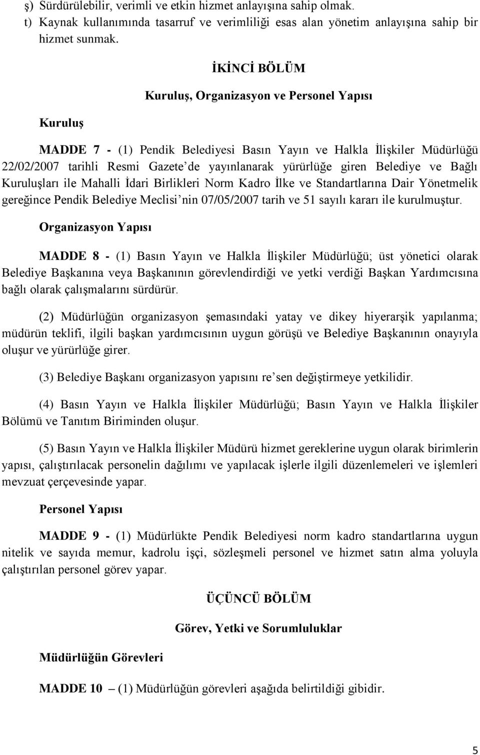 Belediye ve Bağlı Kuruluşları ile Mahalli İdari Birlikleri Norm Kadro İlke ve Standartlarına Dair Yönetmelik gereğince Pendik Belediye Meclisi nin 07/05/2007 tarih ve 51 sayılı kararı ile kurulmuştur.