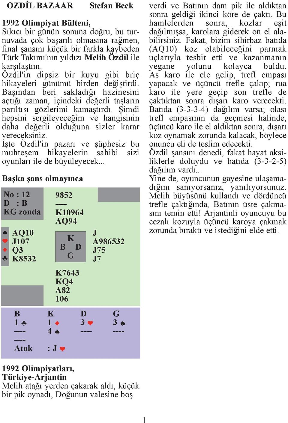 Şimdi hepsini sergileyeceğim ve hangisinin daha değerli olduğuna sizler karar vereceksiniz. İşte Özdil'in pazarı ve şüphesiz bu muhteşem hikayelerin sahibi sizi oyunları ile de büyüleyecek.