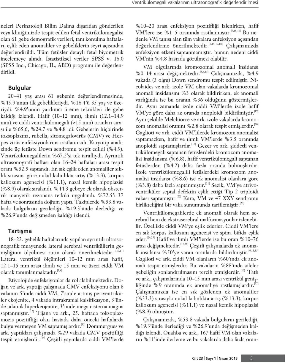 0 (SPSS Inc., Chicago, IL, ABD) program ile de erlendirildi. Bulgular 20 41 yafl aras 61 gebenin de erlendirmesinde, %45.9 unun ilk gebelikleriydi. %16.4 ü 35 yafl ve üzeriydi. %4.9 unun yard mc üreme teknikleri ile gebe kald izlendi.