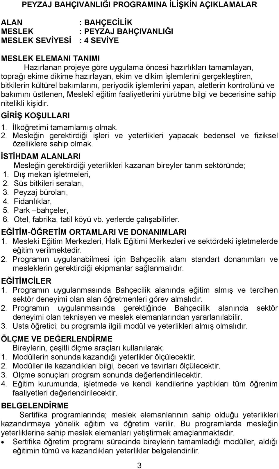 eğitim faaliyetlerini yürütme bilgi ve becerisine sahip nitelikli kişidir. GİRİŞ KOŞULLARI 1. İlköğretimi tamamlamış olmak. 2.