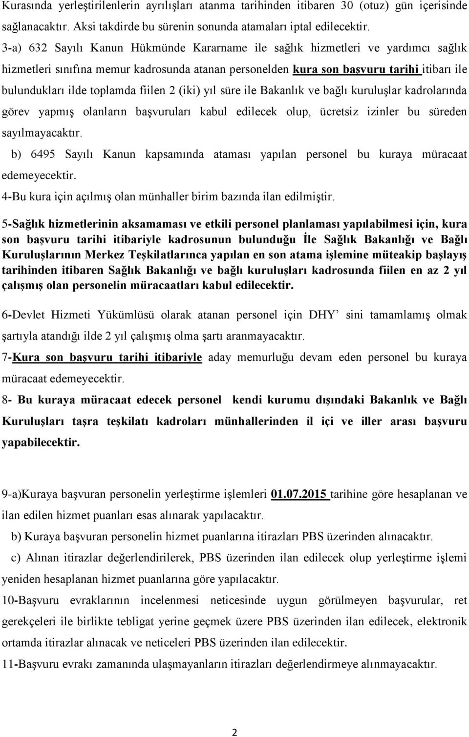 toplamda fiilen 2 (iki) yıl süre ile Bakanlık ve bağlı kuruluşlar kadrolarında görev yapmış olanların başvuruları kabul edilecek olup, ücretsiz izinler bu süreden sayılmayacaktır.