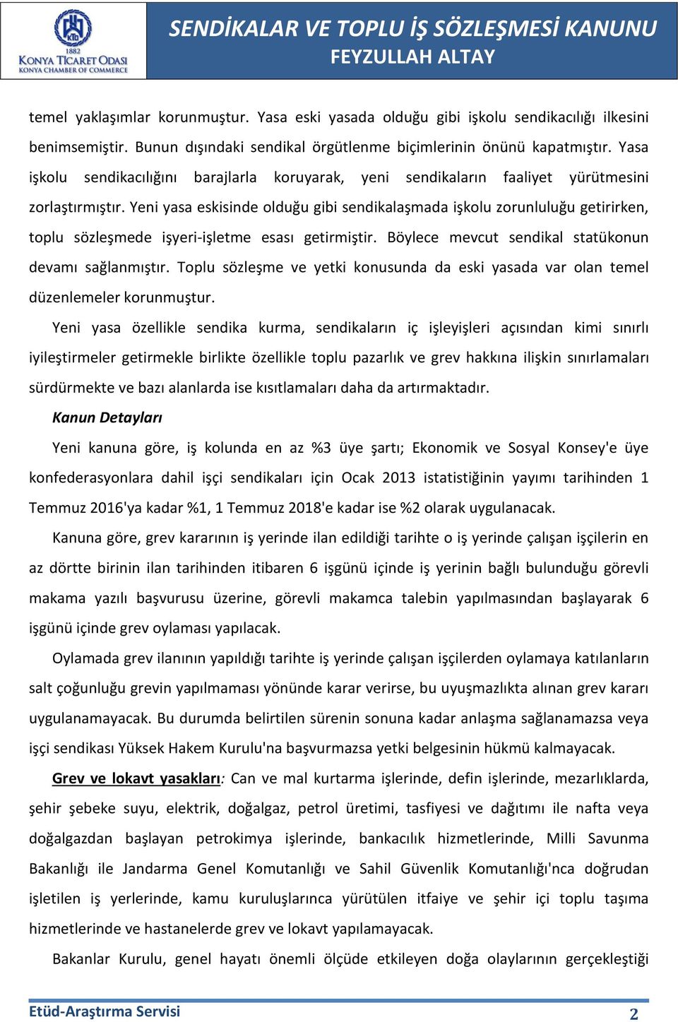 Yeni yasa eskisinde olduğu gibi sendikalaşmada işkolu zorunluluğu getirirken, toplu sözleşmede işyeri-işletme esası getirmiştir. Böylece mevcut sendikal statükonun devamı sağlanmıştır.