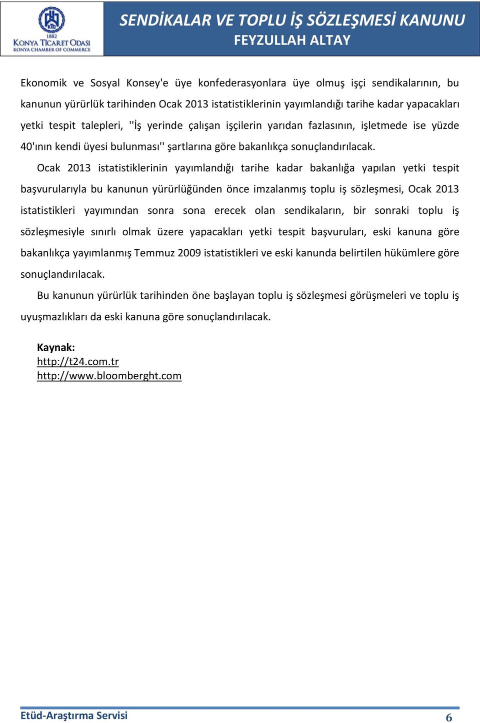 Ocak 2013 istatistiklerinin yayımlandığı tarihe kadar bakanlığa yapılan yetki tespit başvurularıyla bu kanunun yürürlüğünden önce imzalanmış toplu iş sözleşmesi, Ocak 2013 istatistikleri yayımından