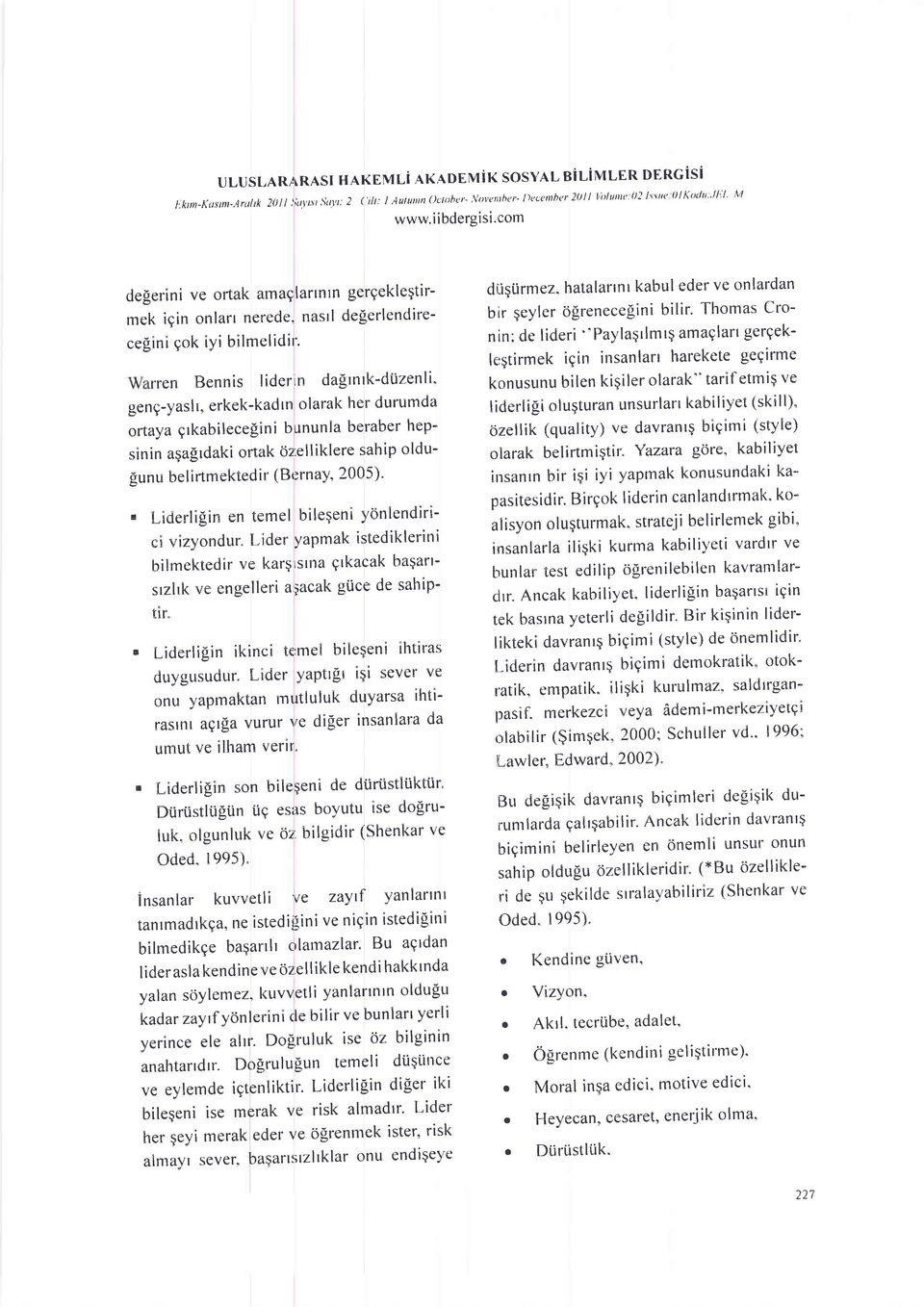 rren Bennis liderlin dafrnrk-duzenli" genq-yasll, erkek-kadrn olarak her durumda ortaya qrkabilece[ini bununla beraber hepsinin agafirdaki ortak oz:elliklere sahip oldufunu belirtmektedir (Bernay,