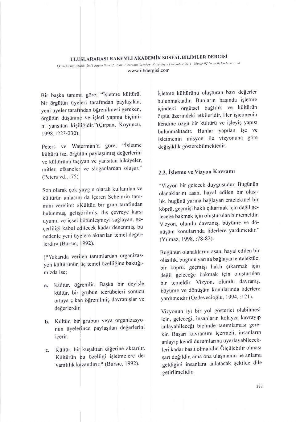 "(qrrpan, KoYuncu, 1998,:223-230). Peters ve Wa rman'a gore: "lgletme ktiltijru ise, In paylaqrlmrq de[erlerini ve kiiltiiriinti taqyan ve yansltan hikdyeler' mitler, efsane ve sloganlardan oluqur.