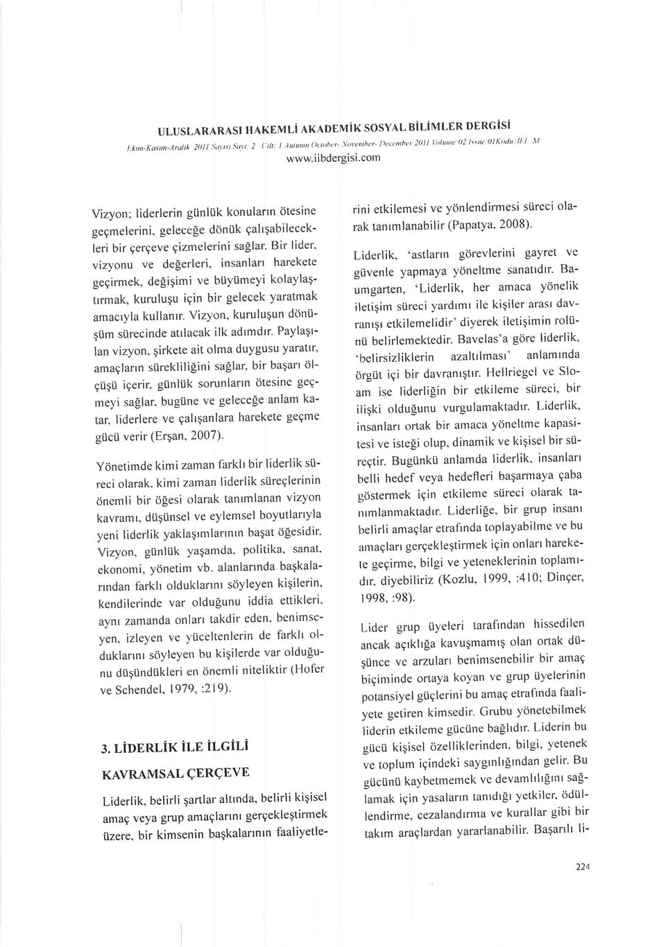 Bir lider' vizyonu ve de$erleri, insanlart harekete gegirmek, defi;imi ve btiyiimeyi kolaylagtrrmak, kuruluqu igin bir gelecek yaratmak amaclyla kullanrr. Vizyon, kurulugun dbnugi.