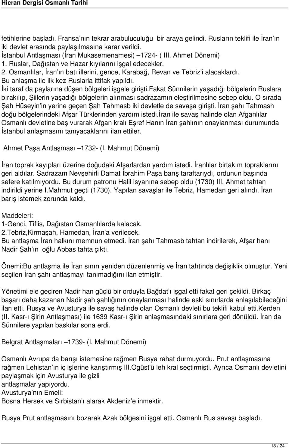 Osmanlılar, İran ın batı illerini, gence, Karabağ, Revan ve Tebriz i alacaklardı. Bu anlaşma ile ilk kez Ruslarla ittifak yapıldı. İki taraf da paylarına düşen bölgeleri işgale girişti.