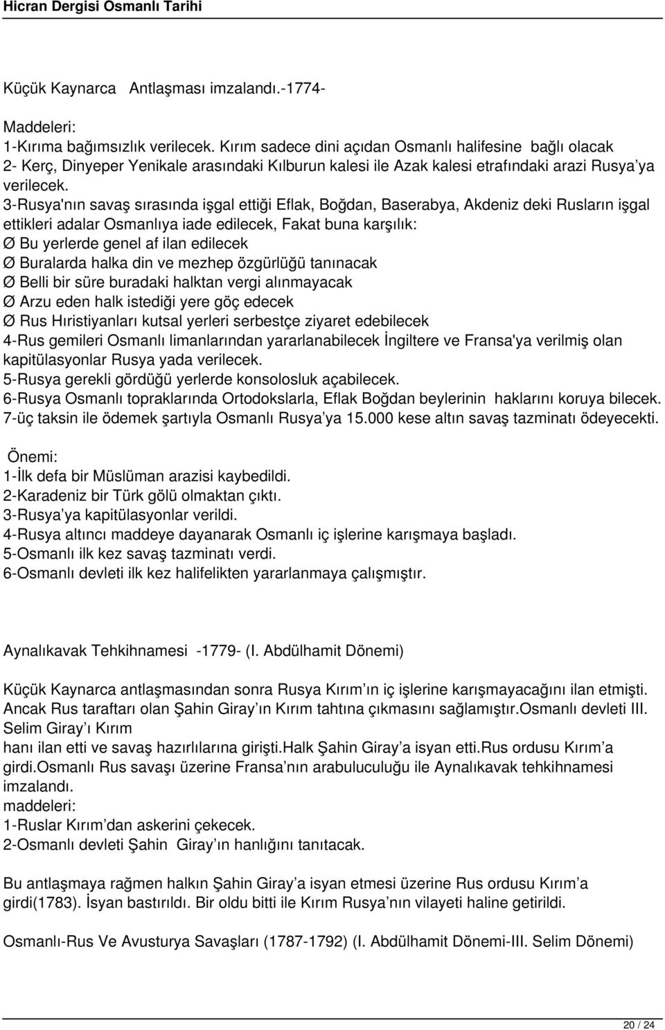 3-Rusya'nın savaş sırasında işgal ettiği Eflak, Boğdan, Baserabya, Akdeniz deki Rusların işgal ettikleri adalar Osmanlıya iade edilecek, Fakat buna karşılık: Ø Bu yerlerde genel af ilan edilecek Ø