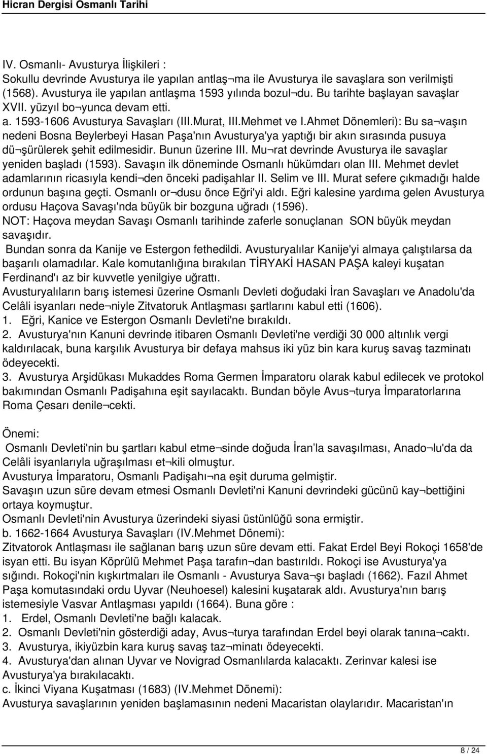 Ahmet Dönemleri): Bu sa vaşın nedeni Bosna Beylerbeyi Hasan Paşa'nın Avusturya'ya yaptığı bir akın sırasında pusuya dü şürülerek şehit edilmesidir. Bunun üzerine III.