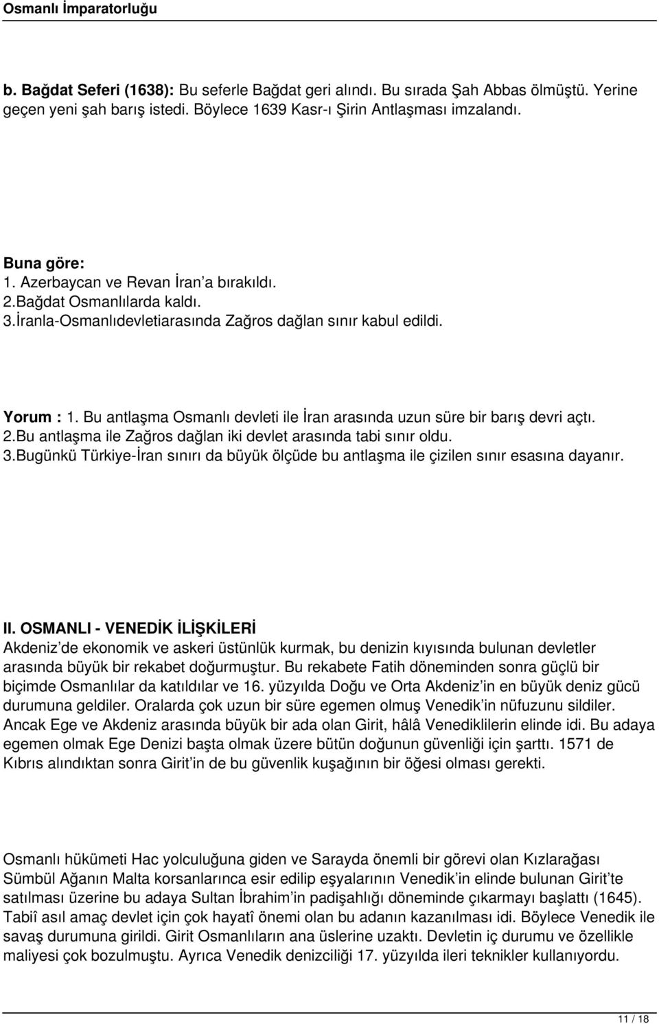 Bu antlaşma Osmanlı devleti ile İran arasında uzun süre bir barış devri açtı. 2.Bu antlaşma ile Zağros dağlan iki devlet arasında tabi sınır oldu. 3.