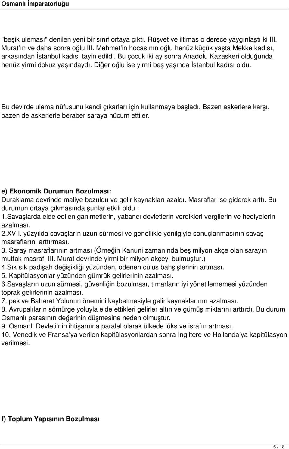 Diğer oğlu ise yirmi beş yaşında İstanbul kadısı oldu. Bu devirde ulema nüfusunu kendi çıkarları için kullanmaya başladı. Bazen askerlere karşı, bazen de askerlerle beraber saraya hücum ettiler.