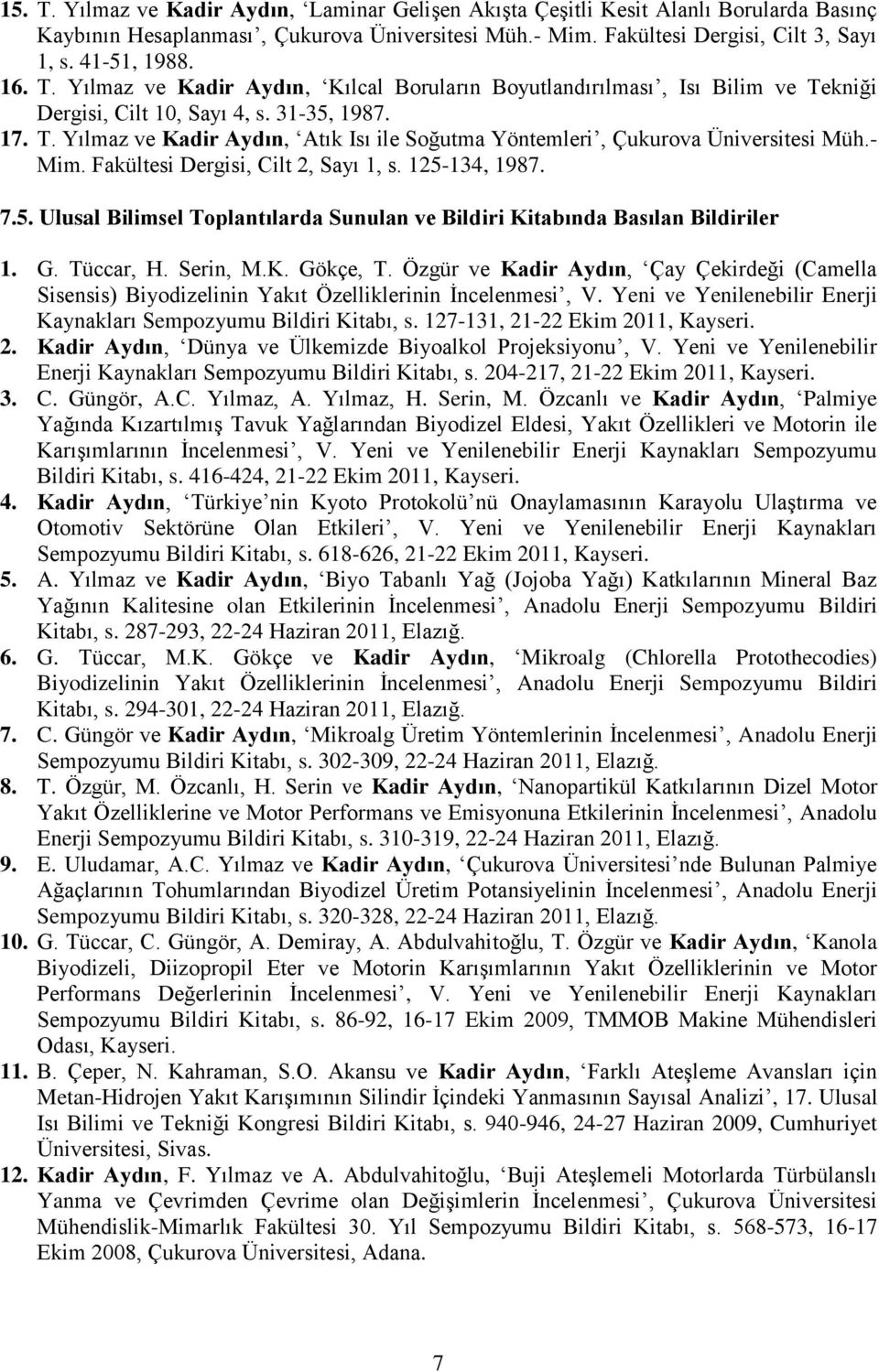 - Mim. Fakültesi Dergisi, Cilt 2, Sayı 1, s. 125-134, 1987. 7.5. Ulusal Bilimsel Toplantılarda Sunulan ve Bildiri Kitabında Basılan Bildiriler 1. G. Tüccar, H. Serin, M.K. Gökçe, T.