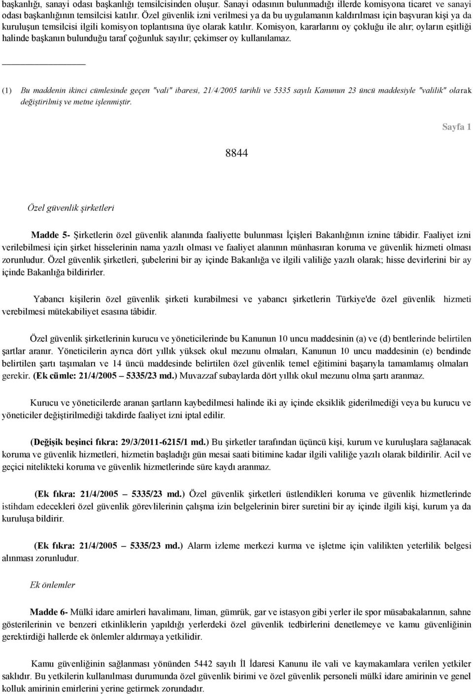 Komisyon, kararlarını oy çokluğu ile alır; oyların eşitliği halinde başkanın bulunduğu taraf çoğunluk sayılır; çekimser oy kullanılamaz.