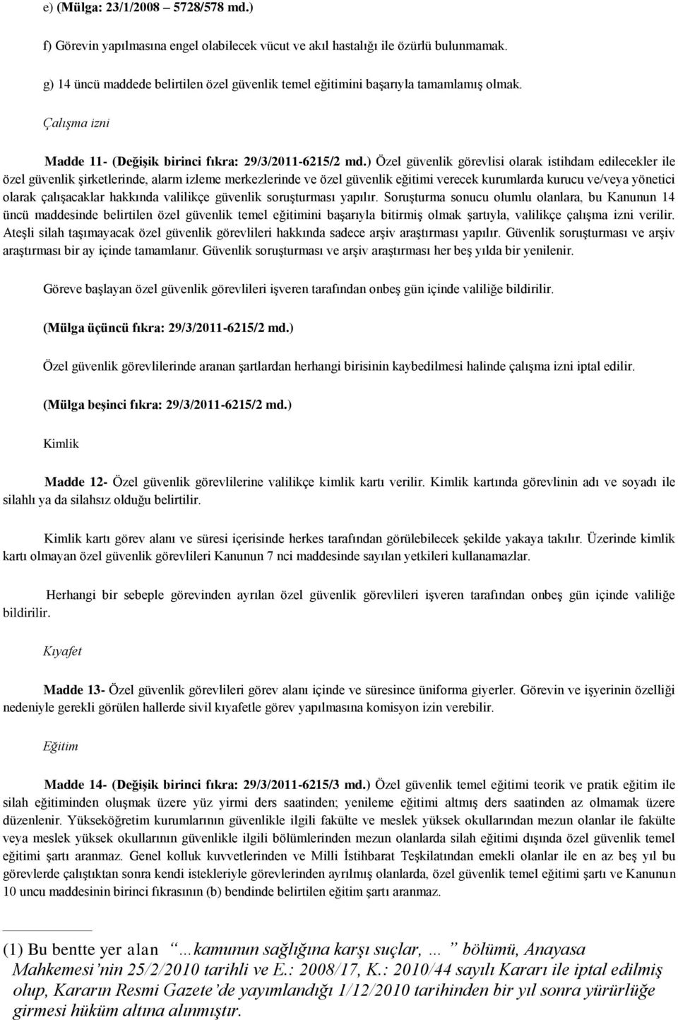 ) Özel güvenlik görevlisi olarak istihdam edilecekler ile özel güvenlik şirketlerinde, alarm izleme merkezlerinde ve özel güvenlik eğitimi verecek kurumlarda kurucu ve/veya yönetici olarak