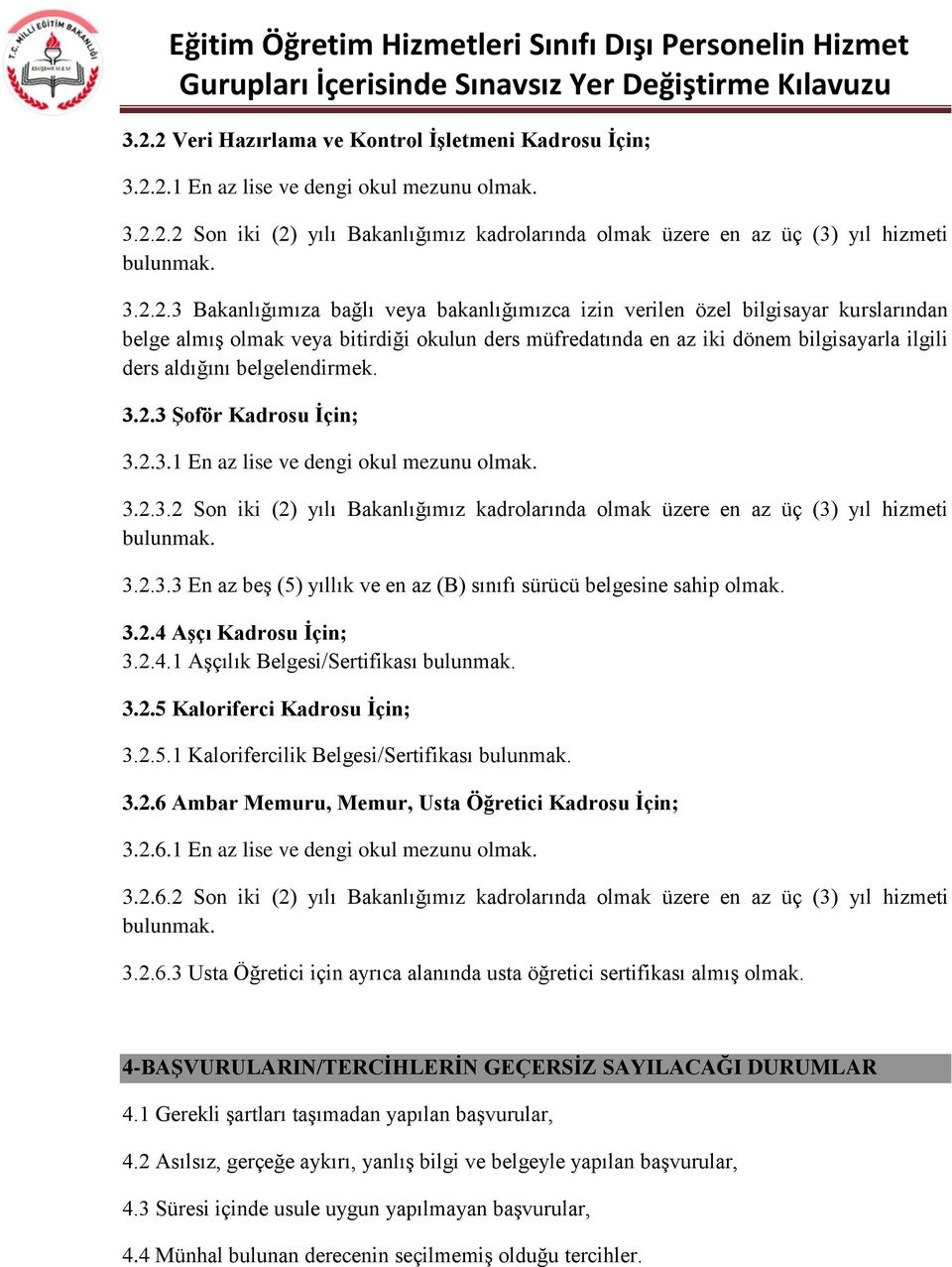 belgelendirmek. 3.2.3 ġoför Kadrosu Ġçin; 3.2.3.1 En az lise ve dengi okul mezunu olmak. 3.2.3.2 Son iki (2) yılı Bakanlığımız kadrolarında olmak üzere en az üç (3) yıl hizmeti 3.2.3.3 En az beģ (5) yıllık ve en az (B) sınıfı sürücü belgesine sahip olmak.