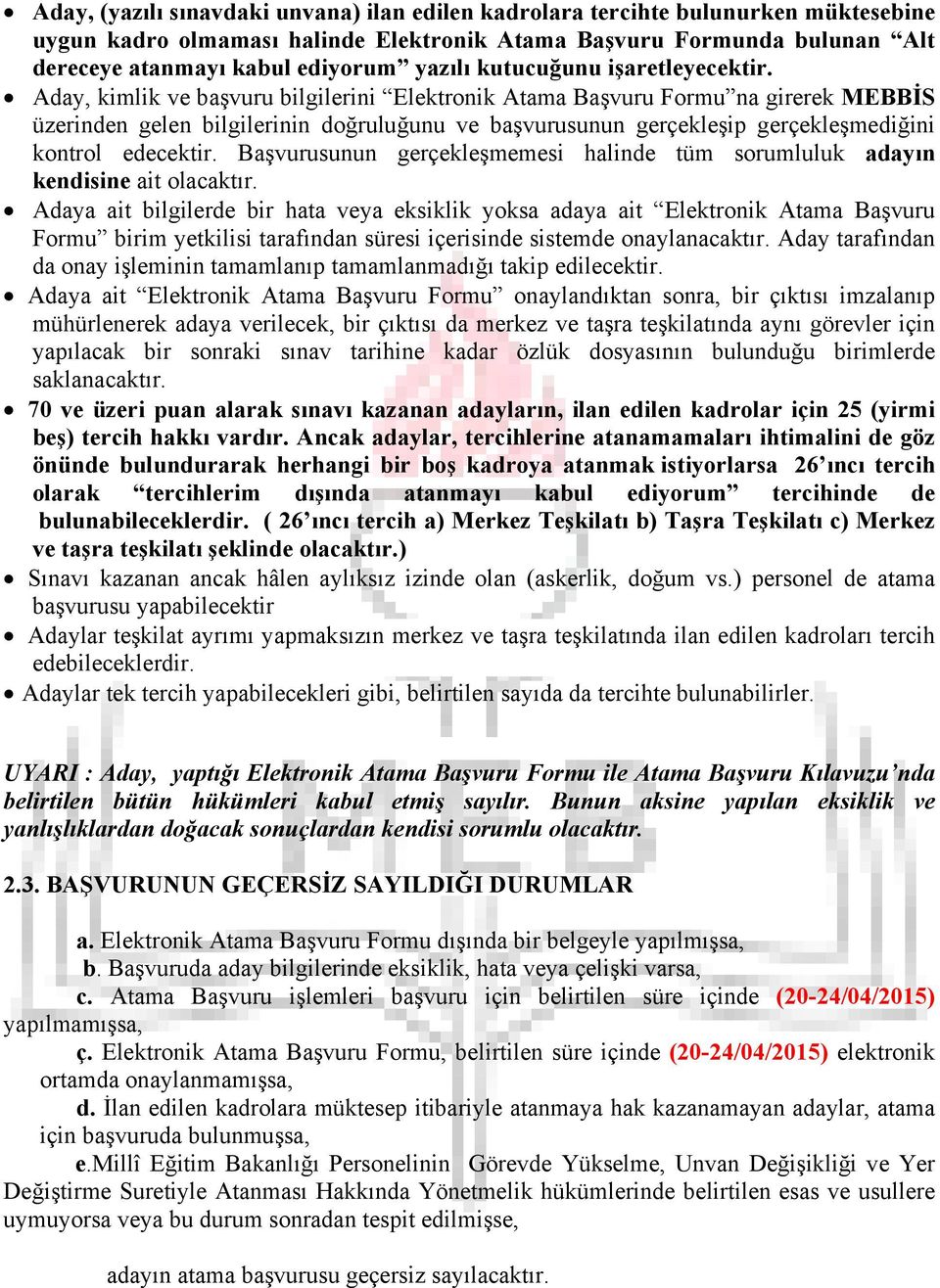 Aday, kimlik ve başvuru bilgilerini Elektronik Atama Başvuru Formu na girerek MEBBİS üzerinden gelen bilgilerinin doğruluğunu ve başvurusunun gerçekleşip gerçekleşmediğini kontrol edecektir.