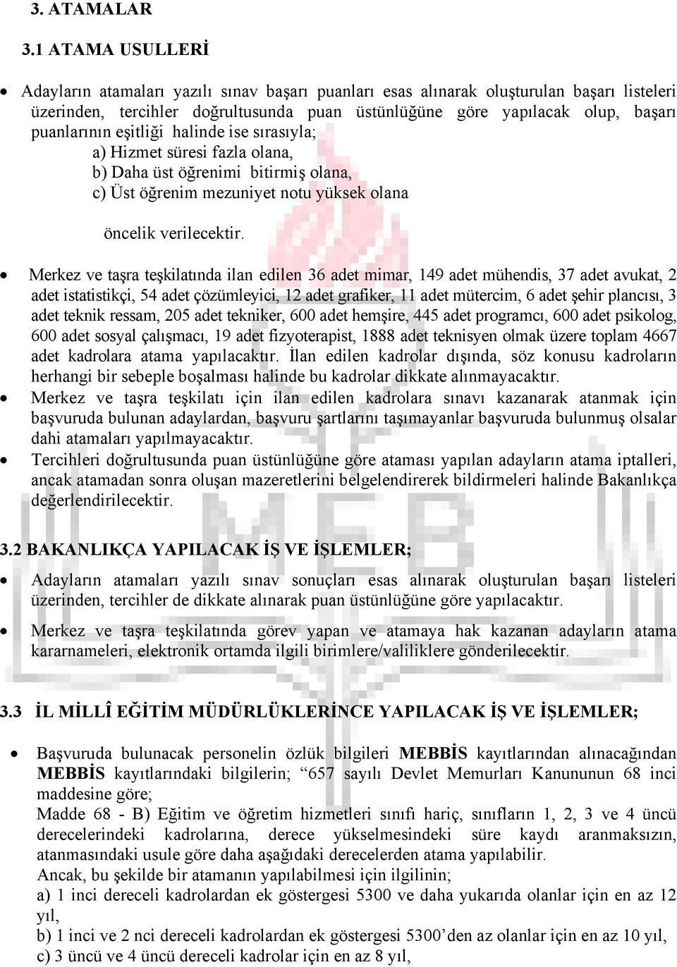 puanlarının eşitliği halinde ise sırasıyla; a) Hizmet süresi fazla olana, b) Daha üst öğrenimi bitirmiş olana, c) Üst öğrenim mezuniyet notu yüksek olana öncelik verilecektir.