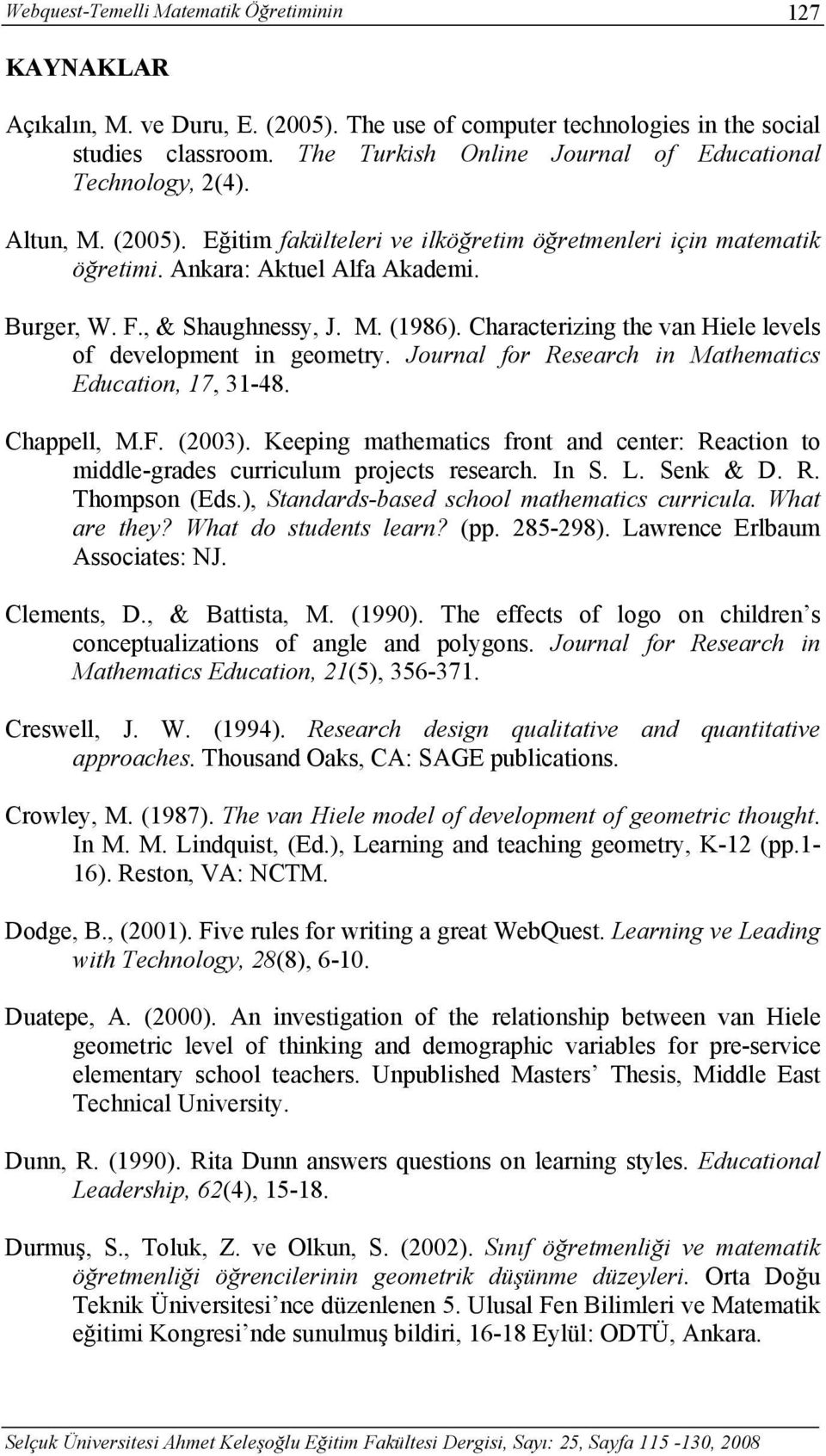 , & Shaughnessy, J. M. (1986). Characterizing the van Hiele levels of development in geometry. Journal for Research in Mathematics Education, 17, 31-48. Chappell, M.F. (2003).