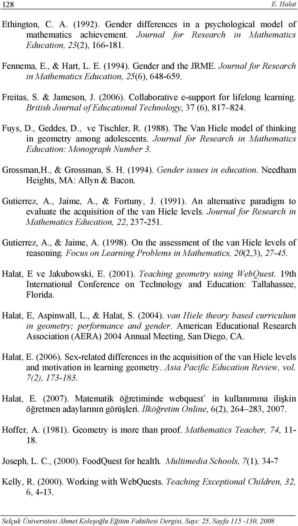 British Journal of Educational Technology, 37 (6), 817 824. Fuys, D., Geddes, D., ve Tischler, R. (1988). The Van Hiele model of thinking in geometry among adolescents.