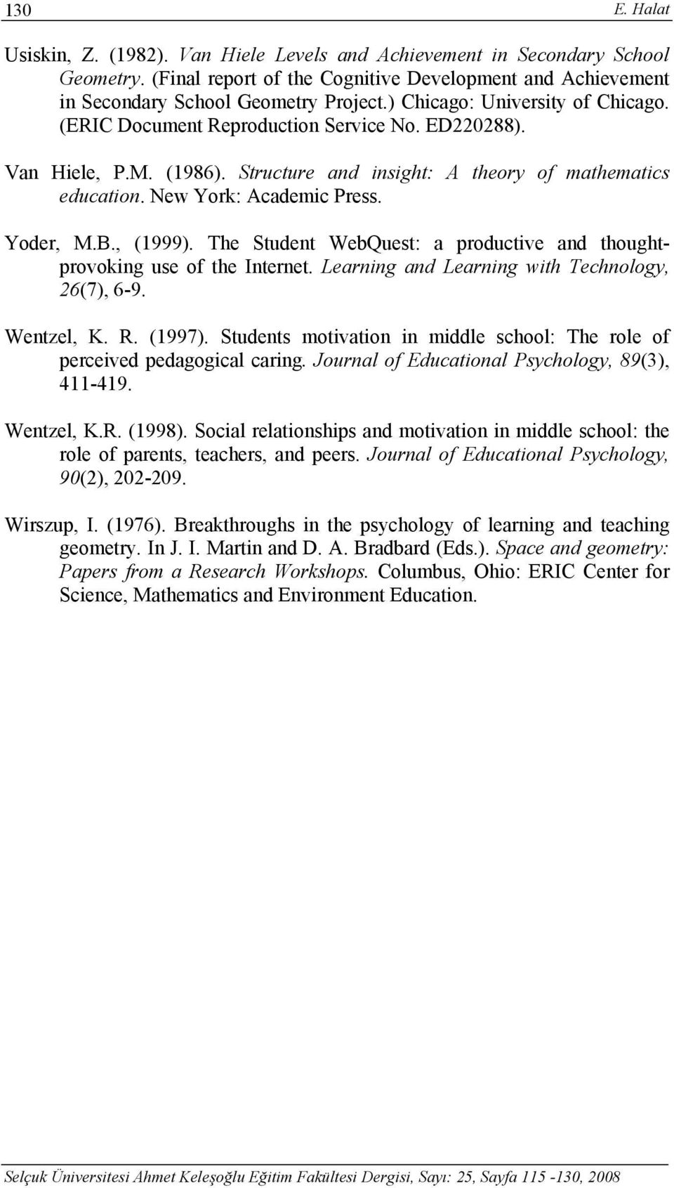 Yoder, M.B., (1999). The Student WebQuest: a productive and thoughtprovoking use of the Internet. Learning and Learning with Technology, 26(7), 6-9. Wentzel, K. R. (1997).