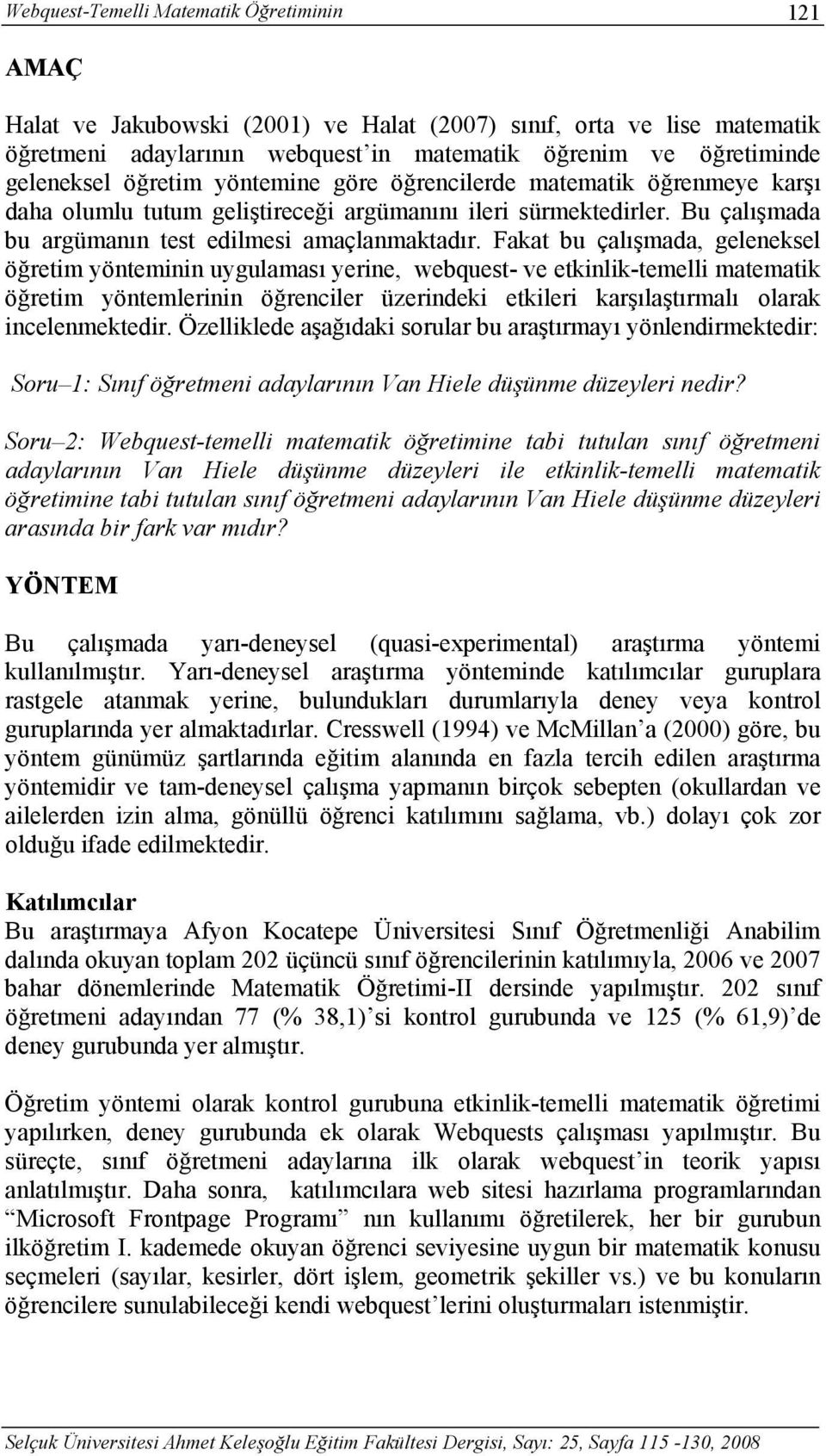 Fakat bu çalışmada, geleneksel öğretim yönteminin uygulaması yerine, webquest- ve etkinlik-temelli matematik öğretim yöntemlerinin öğrenciler üzerindeki etkileri karşılaştırmalı olarak