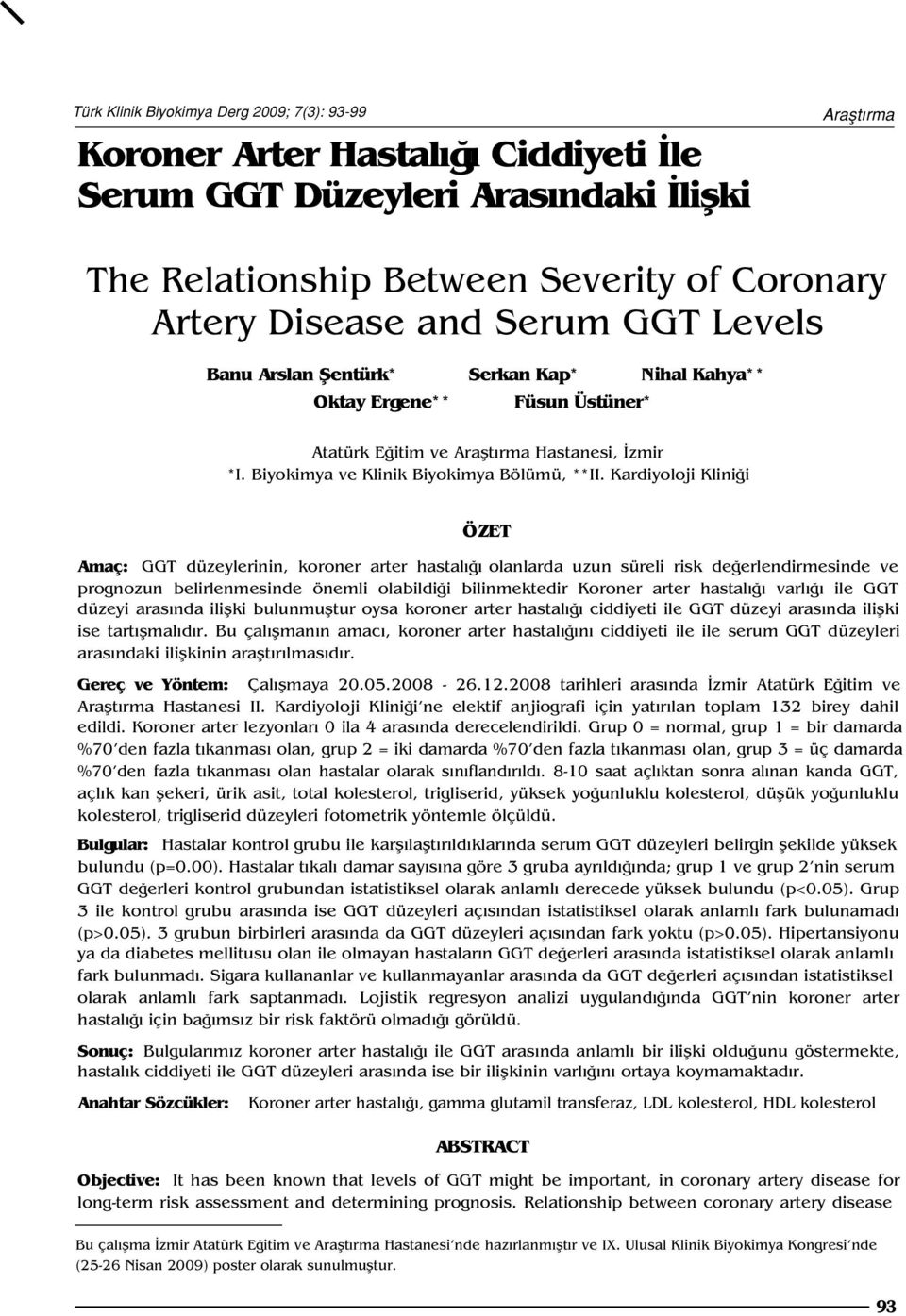 Kardiyoloji Klini i ÖZET Amaç: GGT düzeylerinin, koroner arter hastal olanlarda uzun süreli risk de erlendirmesinde ve prognozun belirlenmesinde önemli olabildi i bilinmektedir Koroner arter hastal
