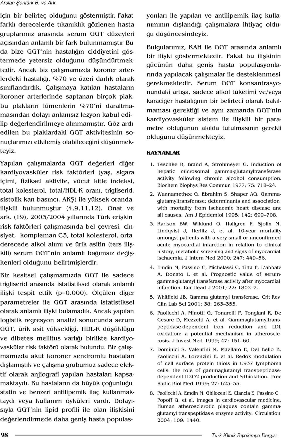 unu düflündürtmektedir. Ancak biz çal flmam zda koroner arterlerdeki hastal, %70 ve üzeri darl k olarak s n fland rd k.