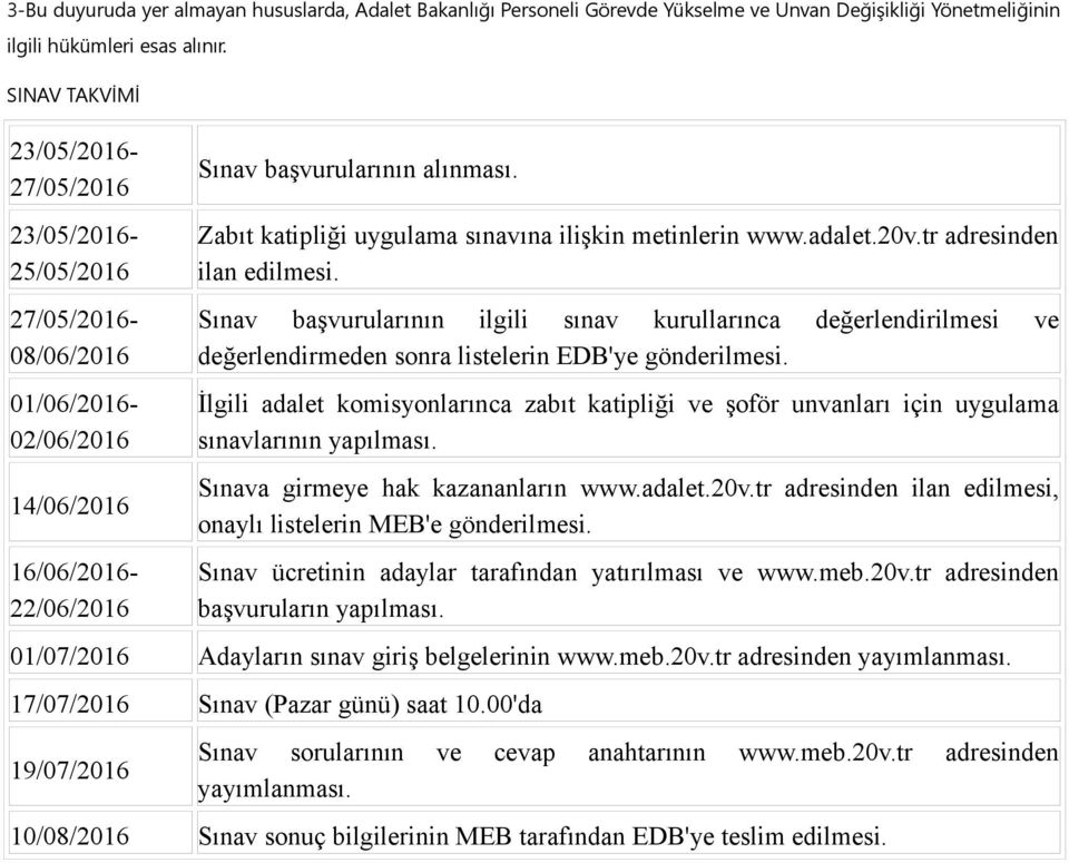 23/05/2016-25/05/2016 27/05/2016-08/06/2016 01/06/2016-02/06/2016 14/06/2016 16/06/2016-22/06/2016 Zabıt katipliği uygulama sınavına ilişkin metinlerin www.adalet.20v.tr adresinden ilan edilmesi.